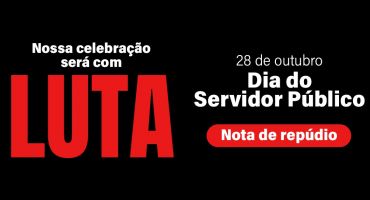 Dia do Servidor Público: Nossa celebração será com luta 